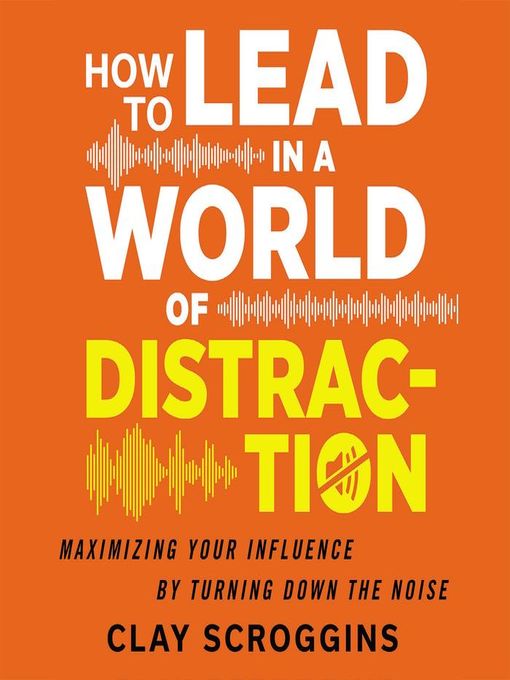 Title details for How to Lead in a World of Distraction by Clay Scroggins - Wait list